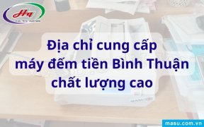 Địa chỉ cung cấp máy đếm tiền Bình Thuận chất lượng cao