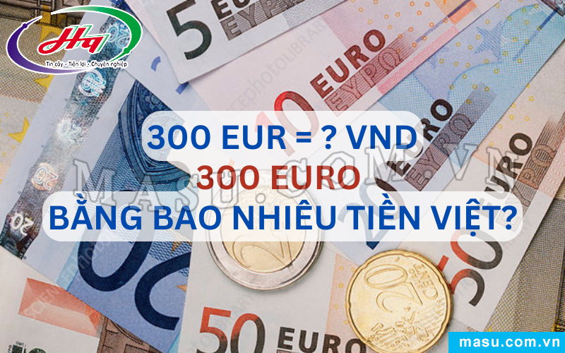 300 EURO bao nhiêu tiền Việt?