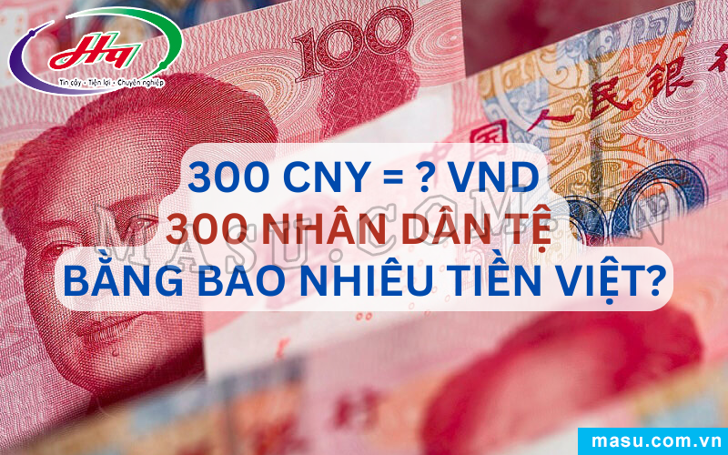 300 Tệ Bằng Bao Nhiêu Tiền Việt?
