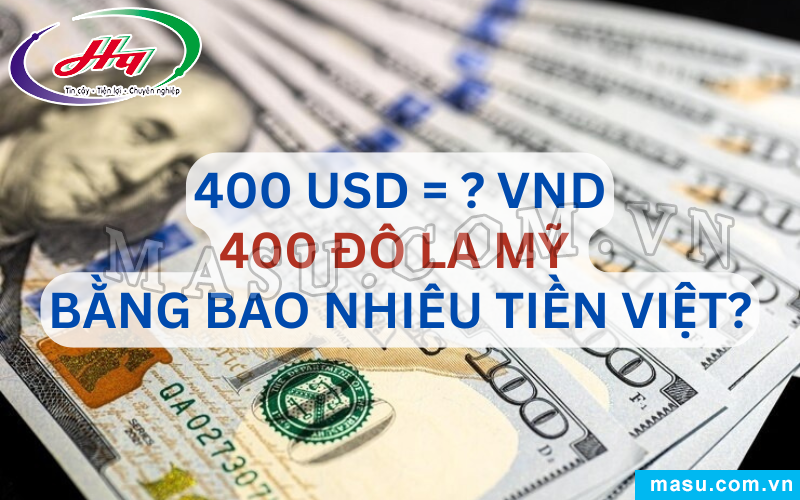 400 Đô La Mỹ Bao Nhiêu Tiền Việt?