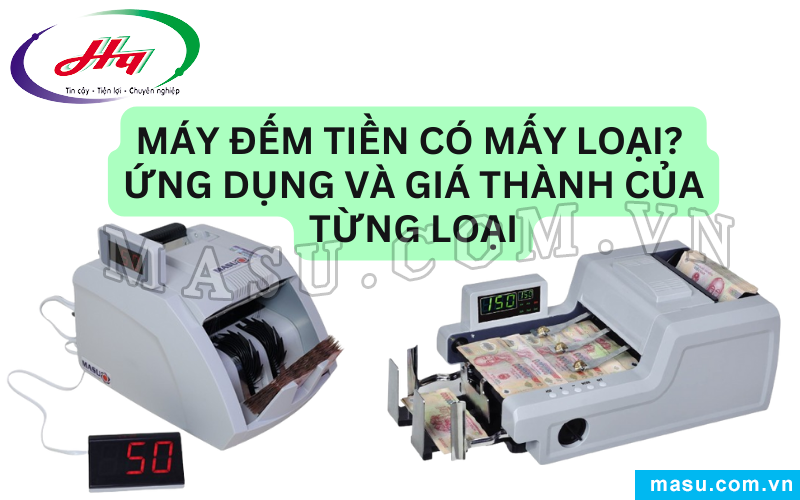 Máy đếm tiền có bao nhiêu loại, ứng dụng và giá thành từng loại ra sao?