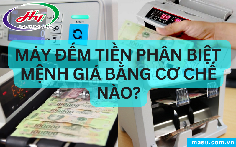 Máy đếm tiền phân biệt mệnh giá bằng cơ chế nào? 