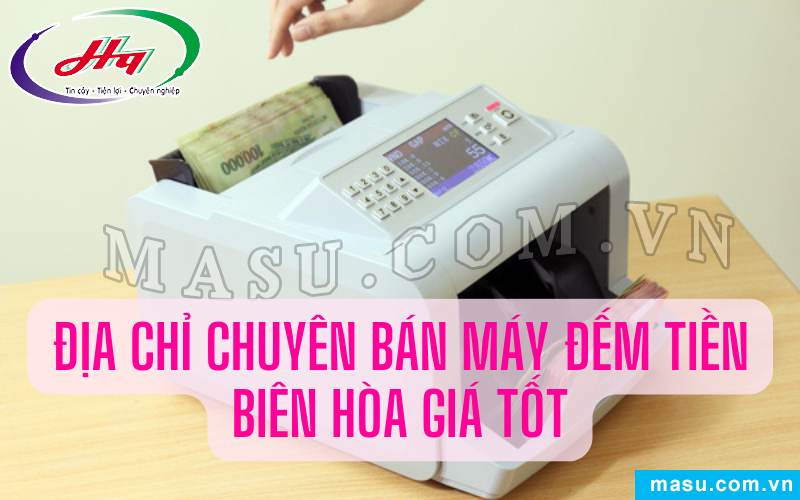 Địa chỉ cung cấp máy đếm tiền Biên Hòa giá tốt 