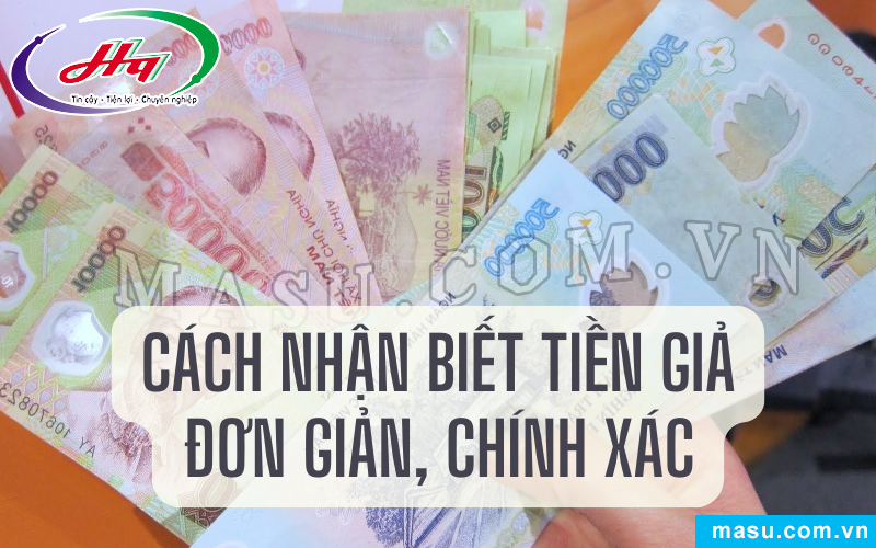 Cách nhận biết tiền giả đơn giản, chính xác