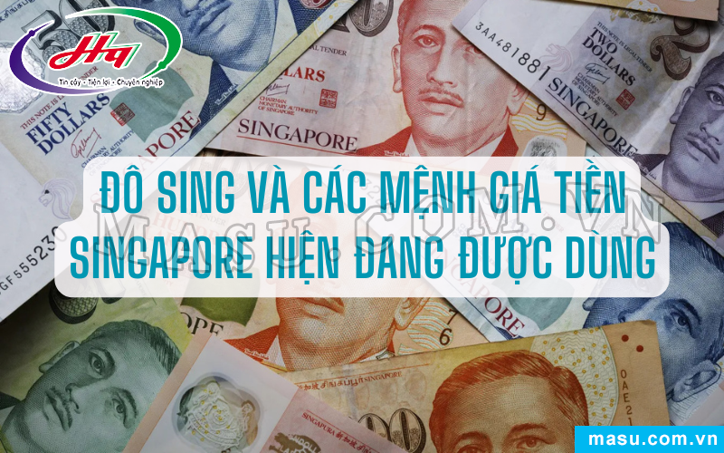 Tìm hiểu đô Sing và các mệnh giá tiền Singapore