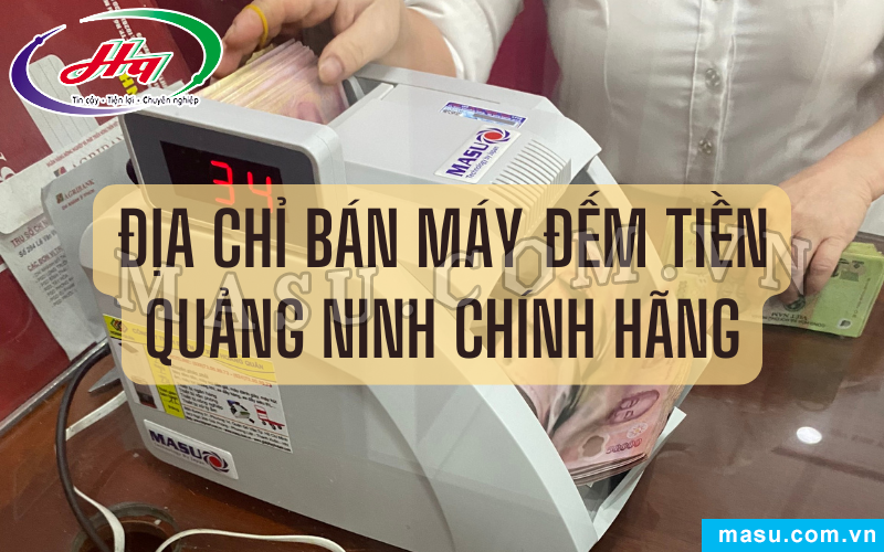 Địa chỉ bán máy đếm tiền Quảng Ninh chính hãng