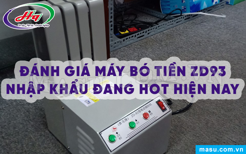 Đánh giá Máy Bó Tiền ZD93 Nhập Khẩu