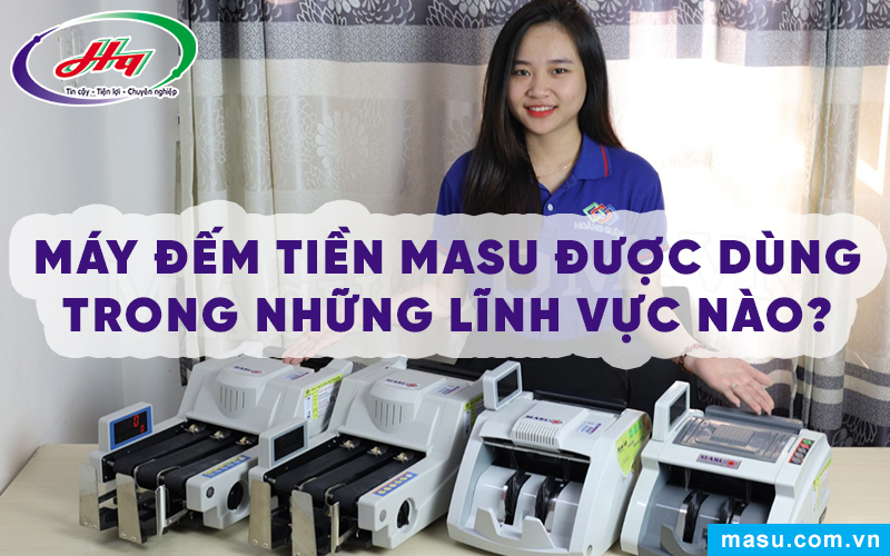 Máy đếm tiền MASU dùng trong lĩnh vực nào?