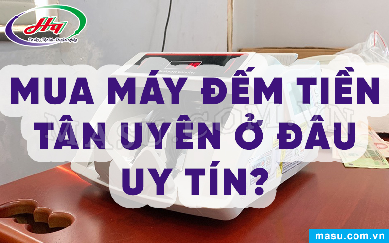 Máy đếm tiền Tân Uyên