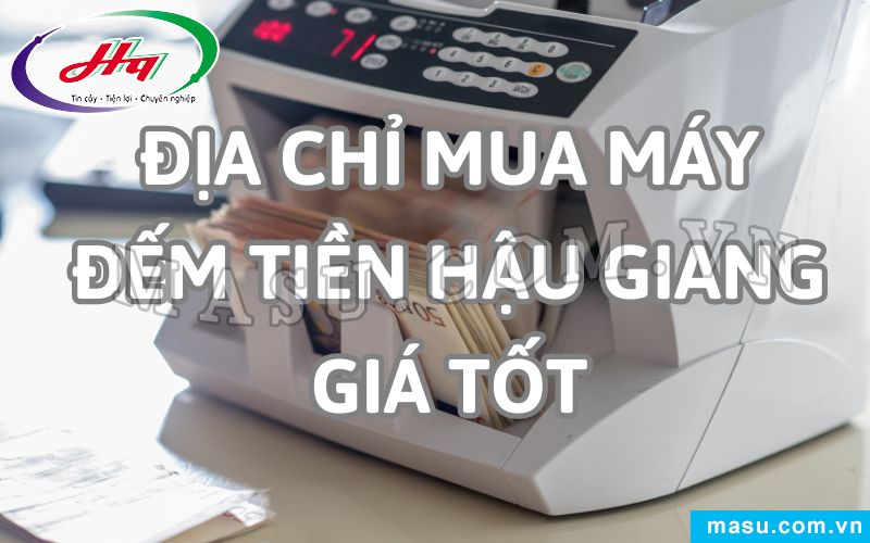 Nhà Phân Phối Máy Đếm Tiền Hậu Giang Chính Hãng Giá Tốt