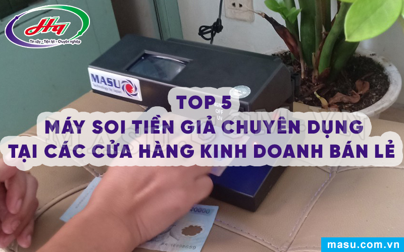 Máy soi tiền giả tại các cửa hàng kinh doanh bán lẻ 