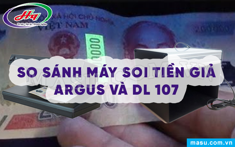 So sánh máy soi tiền giả Argus và DL 107